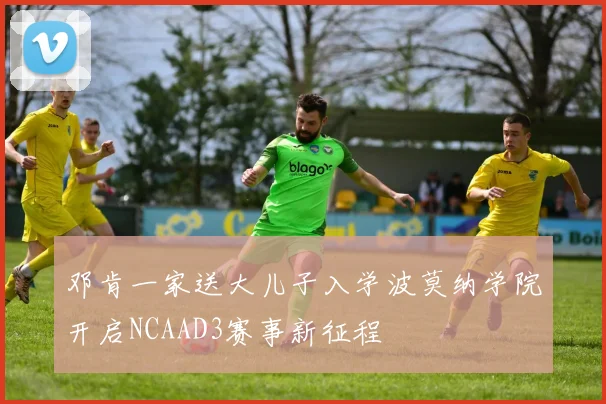 邓肯一家送大儿子入学波莫纳学院开启NCAAD3赛事新征程